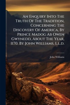 Cover An Enquiry Into The Truth Of The Tradition, Concerning The Discovery Of America, By Prince Madog Ab Owen Gwynedd, About The Year, 1170. By John Williams, L.l.d.