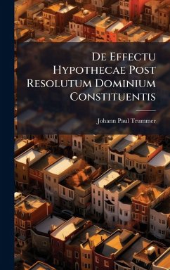 De Effectu Hypothecae Post Resolutum Dominium Constituentis - Trummer, Johann Paul De Effectu Hypothecae Post Resolutum Dominium Constituentis - Trummer, Johann Paul