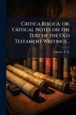 Critica Biblica; or, Critical Notes on the Text of the Old Testament Writings ..