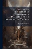 Lectures on the Evidences of Christianity, Delivered at the University of Virginia Lectures on the Evidences of Christianity, Delivered at the University of Virginia