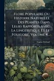 Flore Populaire Ou Histoire Naturelle Des Plantes Dans Leurs Rapports Avec La Linguistique Et Le Folklore, Volume 4... Flore Populaire Ou Histoire Naturelle Des Plantes Dans Leurs Rapports Avec La Linguistique Et Le Folklore, Volume 4...