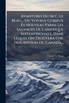 Cover Avantures Du Sr C. Le Beau, ... Ou Voyage Curieux Et Nouveau Parmi Les Sauvages De L'amÃ(c)rique Septentrionale, Dans Lequel On Trouvera Une Description Du Canada...