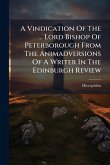 A Vindication Of The ... Lord Bishop Of Peterborough From The Animadversions Of A Writer In The Edinburgh Review A Vindication Of The ... Lord Bishop Of Peterborough From The Animadversions Of A Writer In The Edinburgh Review