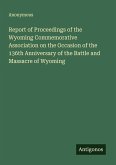Report of Proceedings of the Wyoming Commemorative Association on the Occasion of the 136th Anniversary of the Battle and Massacre of Wyoming