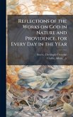 Reflections of the Works on God in Nature and Providence, for Every Day in the Year