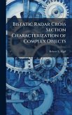 Bistatic Radar Cross Section Characterization of Complex Objects Bistatic Radar Cross Section Characterization of Complex Objects
