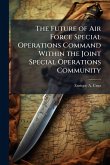 The Future of Air Force Special Operations Command Within the Joint Special Operations Community The Future of Air Force Special Operations Command Within the Joint Special Operations Community