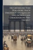 Die GrÃ1/4ndung Von Pfalzdorf, Nach Urkundlichen Quellen Und MÃ1/4ndlicher Ãœberlieferung Frei Erzählt