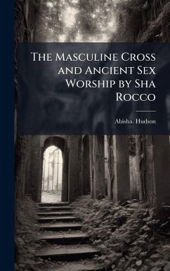 Cover The Masculine Cross and Ancient Sex Worship by Sha Rocco