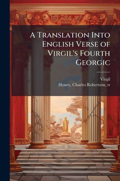 A Translation Into English Verse of Virgil's Fourth Georgic A Translation Into English Verse of Virgil's Fourth Georgic