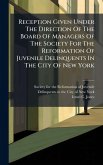 Reception Given Under The Direction Of The Board Of Managers Of The Society For The Reformation Of Juvenile Delinquents In The City Of New York