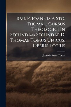 Rmi. P. Ioannis à Sto. Thoma ... Cursus Theologici In Secundam Secundae D. Thomae Tomus Unicus, Operis Totius Rmi. P. Ioannis à Sto. Thoma ... Cursus Theologici In Secundam Secundae D. Thomae Tomus Unicus, Operis Totius