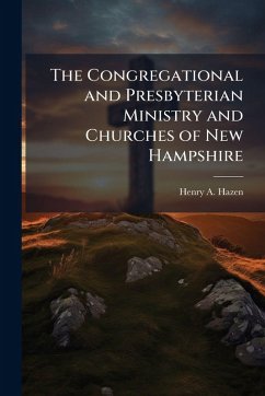 The Congregational and Presbyterian Ministry and Churches of New Hampshire Cover The Congregational and Presbyterian Ministry and Churches of New Hampshire