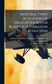 Integral Twist Actuation of Helicopter Rotor Blades for Vibration Reduction Integral Twist Actuation of Helicopter Rotor Blades for Vibration Reduction