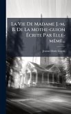 La Vie De Madame J.-m. B. De La Mothe-guion Ã‰crite Par Elle-mÃame...
