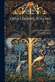 Opera Omnia, Volume 3... Opera Omnia, Volume 3...