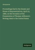 Proceedings Dad in the Senate and House of Representatives, April 23, 1880, on the Occasion of the Presentation of Thomas Jefferson's Writing-desk to the United States