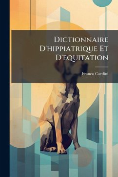 Dictionnaire D'hippiatrique Et D'equitation - Cardini, Franco