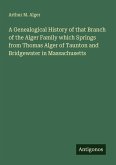 A Genealogical History of that Branch of the Alger Family which Springs from Thomas Alger of Taunton and Bridgewater in Massachusetts