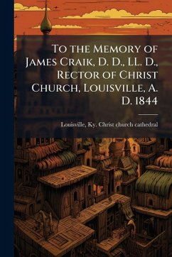 Cover To the Memory of James Craik, D. D., LL. D., Rector of Christ Church, Louisville, A. D. 1844