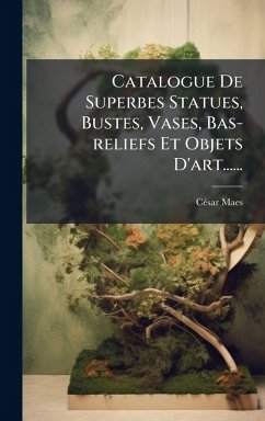 Catalogue De Superbes Statues, Bustes, Vases, Bas-reliefs Et Objets D'art...... - Maes, Cã(c)Sar Catalogue De Superbes Statues, Bustes, Vases, Bas-reliefs Et Objets D'art...... - Maes, Cã(c)Sar