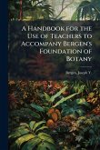 A Handbook for the Use of Teachers to Accompany Bergen's Foundation of Botany