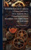 Handbook of Corliss Steam Engines, Describing in a Comprehensive Manner the Erection of Engines