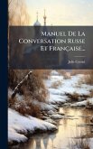 Manuel De La Conversation Russe Et Française...