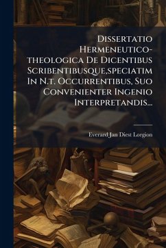 Dissertatio Hermeneutico-theologica De Dicentibus Scribentibusque, speciatim In N.t. Occurrentibus, Suo Convenienter Ingenio Interpretandis...