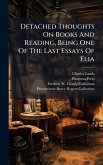 Detached Thoughts On Books And Reading, Being One Of The Last Essays Of Elia