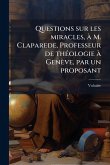 Questions sur les miracles, Ã M. Claparede, Professeur de thÃ(c)ologie Ã Genève, par un proposant