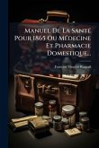 Manuel De La SantÃ(c) Pour 1865 Ou MÃ(c)decine Et Pharmacie Domestique... Manuel De La SantÃ(c) Pour 1865 Ou MÃ(c)decine Et Pharmacie Domestique...