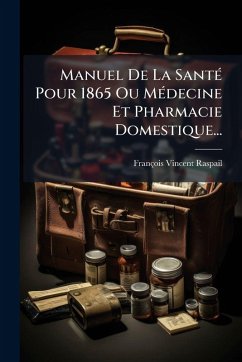 Manuel De La SantÃ(c) Pour 1865 Ou MÃ(c)decine Et Pharmacie Domestique... - Raspail, François-Vincent