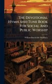 The Devotional Hymn And Tune Book For Social And Public Worship The Devotional Hymn And Tune Book For Social And Public Worship