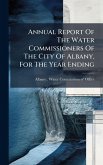 Annual Report Of The Water Commissioners Of The City Of Albany, For The Year Ending Annual Report Of The Water Commissioners Of The City Of Albany, For The Year Ending