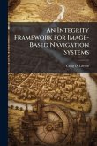 An Integrity Framework for Image-Based Navigation Systems An Integrity Framework for Image-Based Navigation Systems
