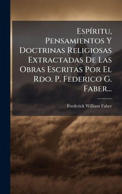 Cover EspÃ-ritu, Pensamientos Y Doctrinas Religiosas Extractadas De Las Obras Escritas Por El Rdo. P. Federico G. Faber...
