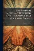 The Spiritual Merchant Described, And The Gain Of True Godliness Proved
