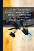 Laser Dot Projection Photogrammetry and Force Measurement for Flapping Wing Micro Air Vehicles