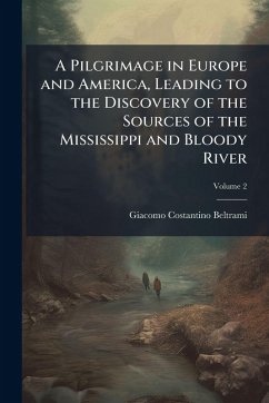 Cover A Pilgrimage in Europe and America, Leading to the Discovery of the Sources of the Mississippi and Bloody River