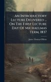 An Introductory Lecture Delivered ... On The First Lecture Day Of Michaelmas Term, 1837