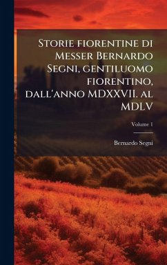 Cover Storie fiorentine di Messer Bernardo Segni, gentiluomo fiorentino, dall'anno MDXXVII. al MDLV