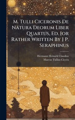 Cover M. Tulli Ciceronis De Natura Deorum Liber Quartus, Ed. [or Rather Written By ] P. Seraphinus