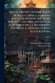 Travels in the Central Parts of Indo-China, Cambodia, and Laos, During the Years 1858, 1859, and 1860. (Memoir of H. Mouhot [by J. J. Belinfante. Edited by C. Mouhot].) With Illustrations.