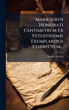 Marii Servii Honorati Centimetrum Ex Vetustissimis Exemplaribus Correctum... - Servius, Maurus