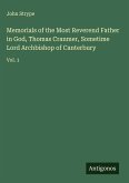 Memorials of the Most Reverend Father in God, Thomas Cranmer, Sometime Lord Archbishop of Canterbury Memorials of the Most Reverend Father in God, Thomas Cranmer, Sometime Lord Archbishop of Canterbury