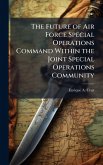 The Future of Air Force Special Operations Command Within the Joint Special Operations Community The Future of Air Force Special Operations Command Within the Joint Special Operations Community