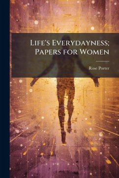 Life's Everydayness; Papers for Women - Porter, Rose Life's Everydayness; Papers for Women - Porter, Rose