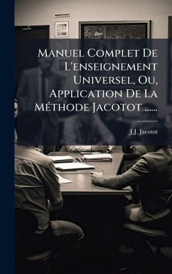 Manuel Complet De L'enseignement Universel, Ou, Application De La MÃ(c)thode Jacotot ...... - Jacotot, J J