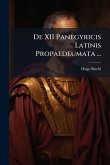 De XII Panegyricis Latinis Propaedeumata ... De XII Panegyricis Latinis Propaedeumata ...